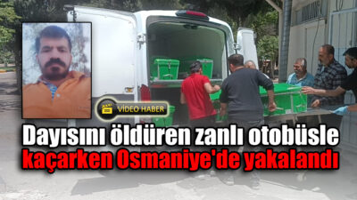 Dayısını öldüren zanlı otobüsle kaçarken Osmaniye’de yakalandı