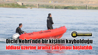 Dicle Nehri’nde bir kişinin kaybolduğu iddiası üzerine arama çalışması başlatıldı