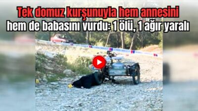 Tek domuz kurşunuyla hem annesini hem de babasını vurdu: 1 ölü, 1 ağır yaralı