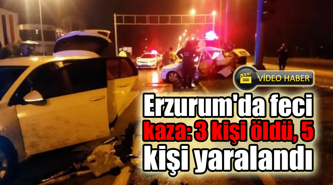 Erzurum’da feci kaza: 3 kişi öldü, 5 kişi yaralandı