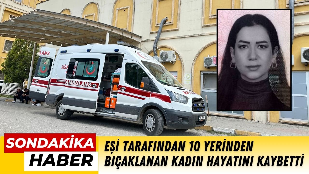 Eşi tarafından 10 yerinden bıçaklanan kadın hayatını kaybetti