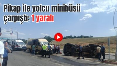 Pikap ile yolcu minibüsü çarpıştı: 1 yaralı