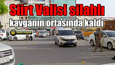 Siirt Valisi silahlı kavganın ortasında kaldı