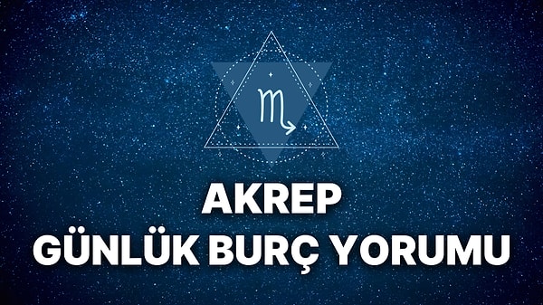 26 Temmuz Cuma akrep burcu yorumu