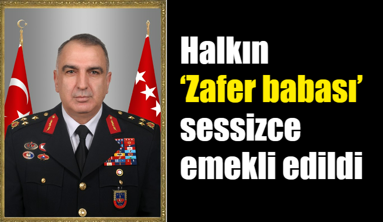 Halkın ‘Zafer babası’ sessizce emekli edildi