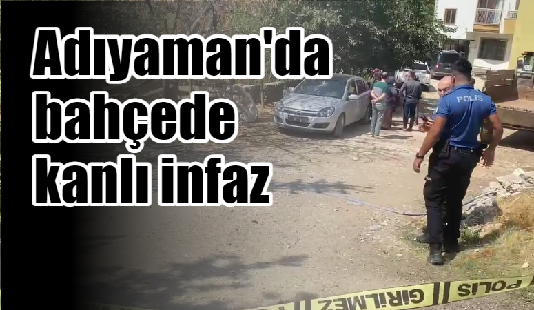 Adıyaman’da bahçede kanlı infaz