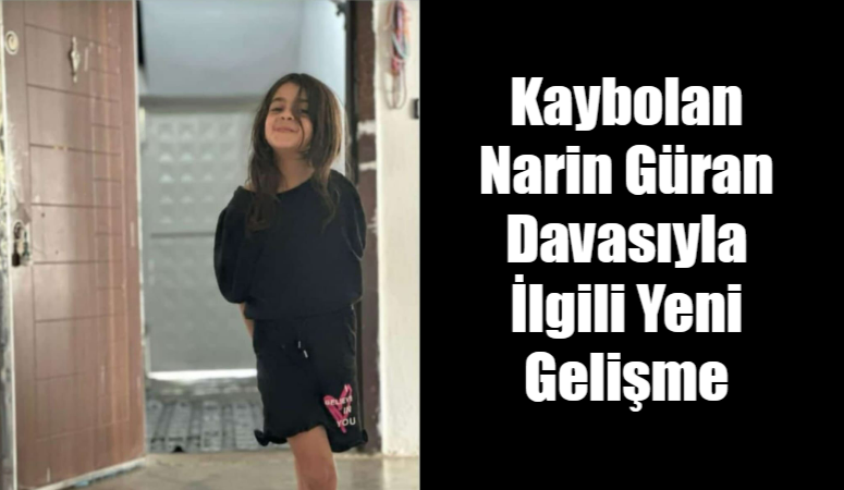 Kaybolan Narin Güran Davasında Yeni Gelişme