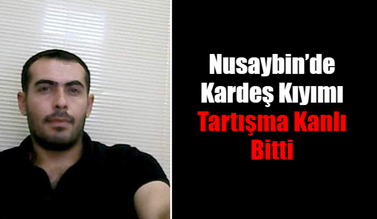 Nusaybin’de Kardeş Kıyımı: Tartışma Kanlı Bitti