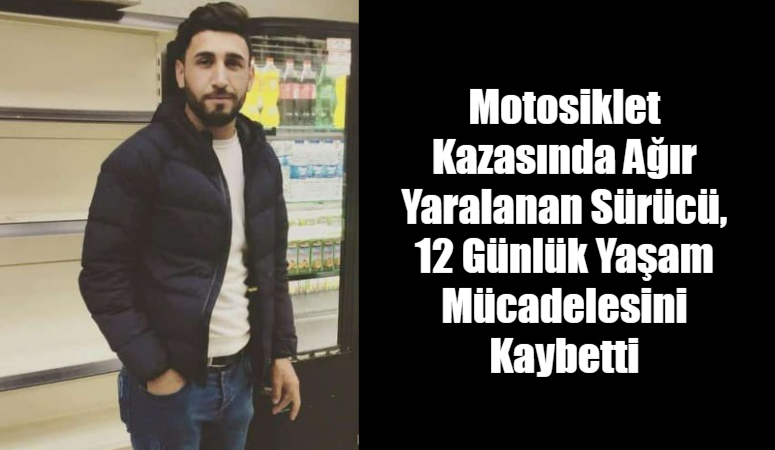 Motosiklet Kazasında Ağır Yaralanan Sürücü, 12 Günlük Yaşam Mücadelesini Kaybetti